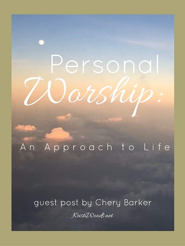 Personal Worship: An Approach to Life {Guest Post by Cheryl Barker}