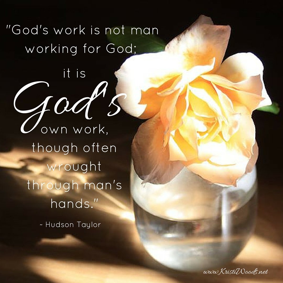 %22God's work is not man working for God; it is God's own work, though often wrought through man's hands.%22