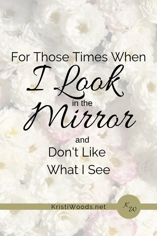 For Those Times When I Look in the Mirror and Don’t Like What I See