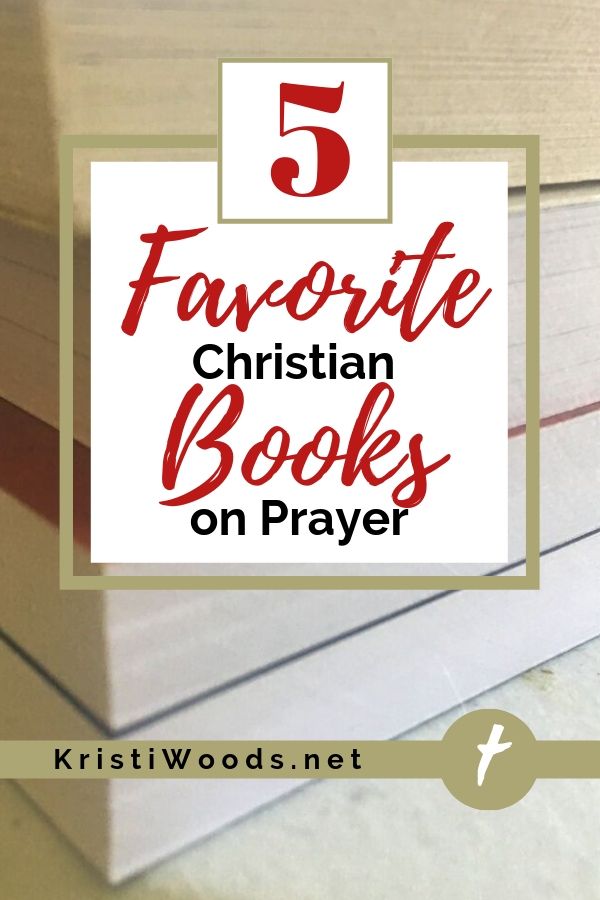 My 5 Favorite Christian Books on Prayer - Kristi Woods