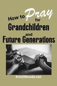 Hands praying over a Bible for Christian blog post titled How to Pray for Grandchildren and Future Generations
